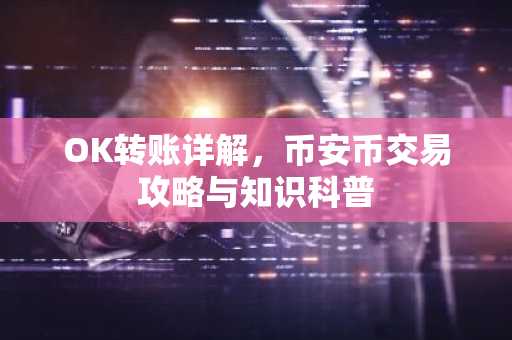 OK转账详解，币安币交易攻略与知识科普