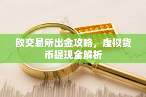 欧交易所出金攻略，虚拟货币提现全解析