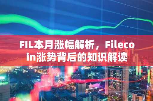 FIL本月涨幅解析，Filecoin涨势背后的知识解读