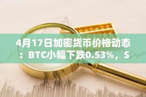4月17日加密货币价格动态：BTC小幅下跌0.53%，SIREN暴涨112.54%