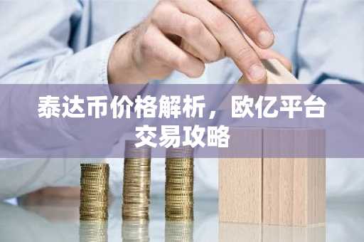 泰达币价格解析，欧亿平台交易攻略