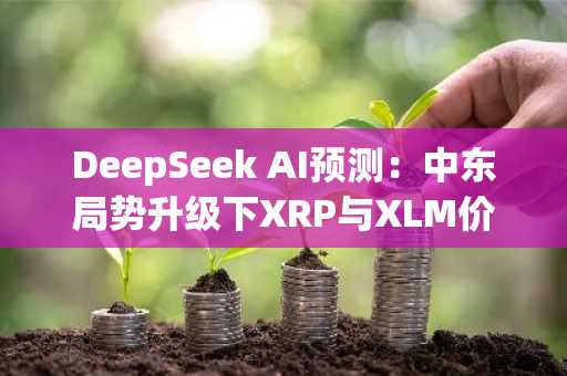 DeepSeek AI预测：中东局势升级下XRP与XLM价格走势分析