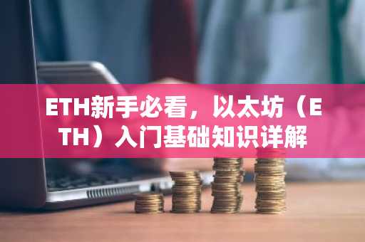 ETH新手必看，以太坊（ETH）入门基础知识详解