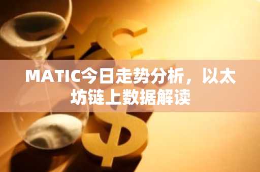MATIC今日走势分析，以太坊链上数据解读