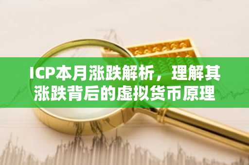 ICP本月涨跌解析，理解其涨跌背后的虚拟货币原理