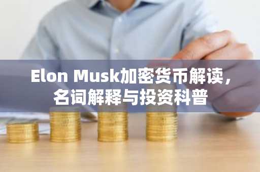 Elon Musk加密货币解读，名词解释与投资科普
