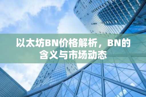 以太坊BN价格解析，BN的含义与市场动态