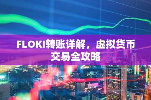 FLOKI转账详解，虚拟货币交易全攻略