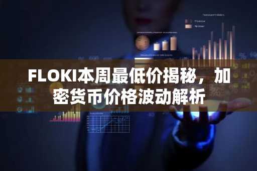 FLOKI本周最低价揭秘，加密货币价格波动解析