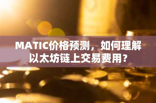 MATIC价格预测，如何理解以太坊链上交易费用？