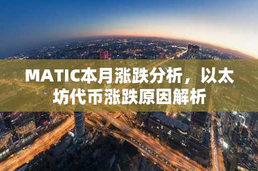 MATIC本月涨跌分析，以太坊代币涨跌原因解析