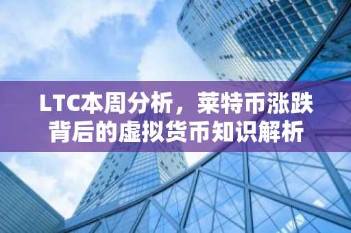 LTC本周分析，莱特币涨跌背后的虚拟货币知识解析