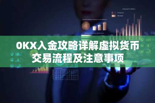 0KX入金攻略详解虚拟货币交易流程及注意事项