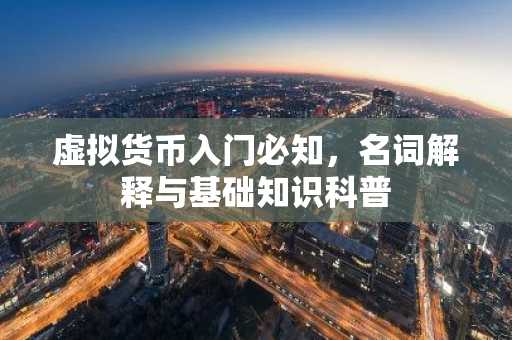 虚拟货币入门必知，名词解释与基础知识科普