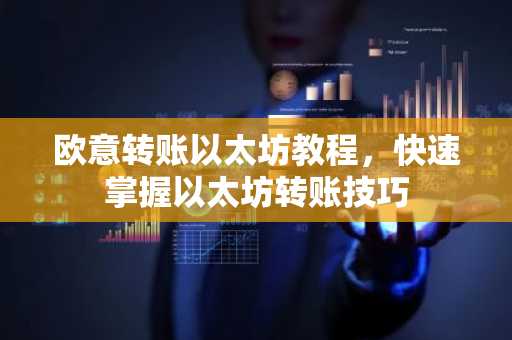 欧意转账以太坊教程，快速掌握以太坊转账技巧
