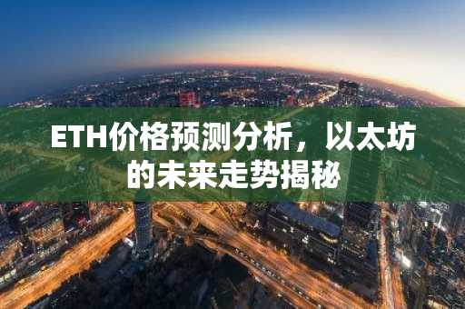 ETH价格预测分析，以太坊的未来走势揭秘