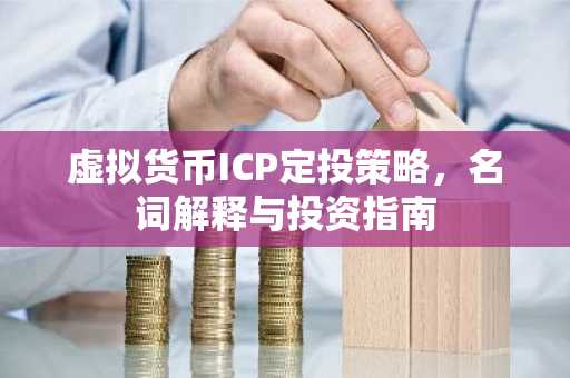 虚拟货币ICP定投策略，名词解释与投资指南