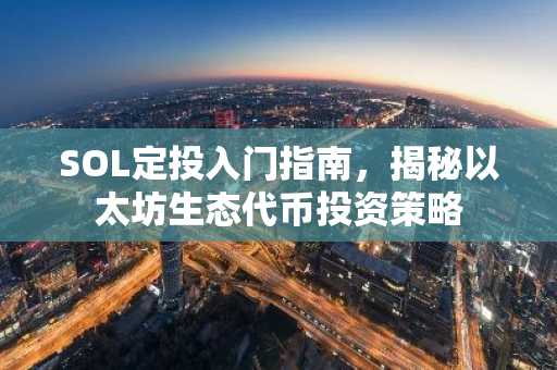 SOL定投入门指南,揭秘以太坊生态代币投资策略