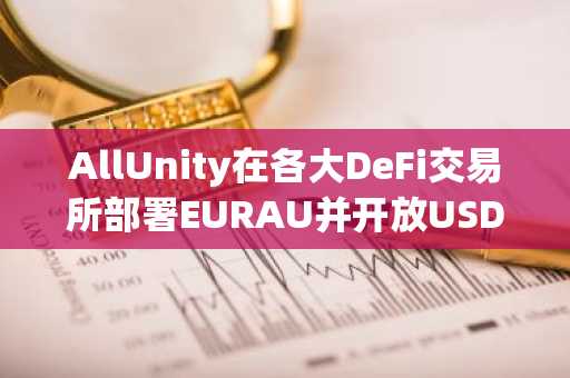 AllUnity在各大DeFi交易所部署EURAU并开放USDT交易对