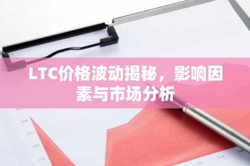LTC价格波动揭秘，影响因素与市场分析