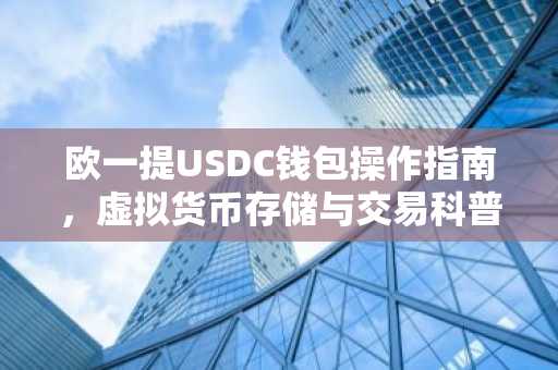 欧一提USDC钱包操作指南,虚拟货币存储与交易科普