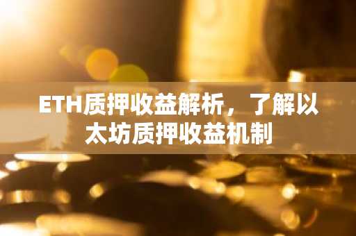 ETH质押收益解析，了解以太坊质押收益机制