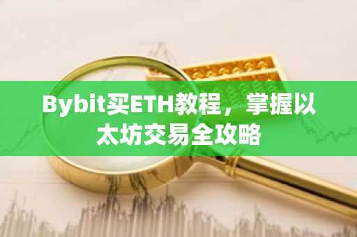 Bybit买ETH教程，掌握以太坊交易全攻略