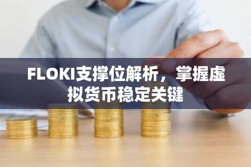 FLOKI支撑位解析，掌握虚拟货币稳定关键