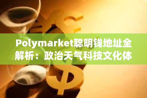 Polymarket聪明钱地址全解析：政治天气科技文化体育五大赛道26个高胜率账户曝光