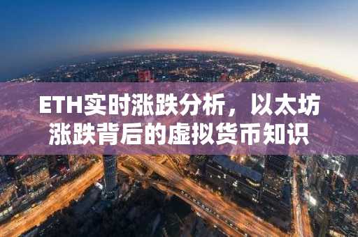 ETH实时涨跌分析，以太坊涨跌背后的虚拟货币知识