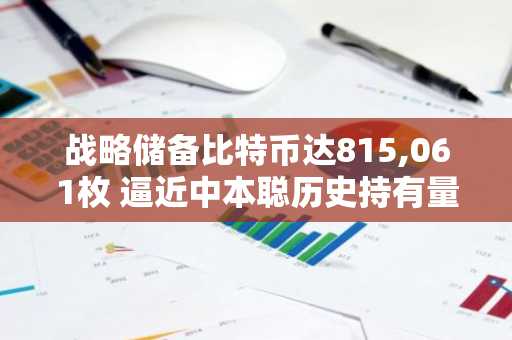 战略储备比特币达815,061枚 逼近中本聪历史持有量