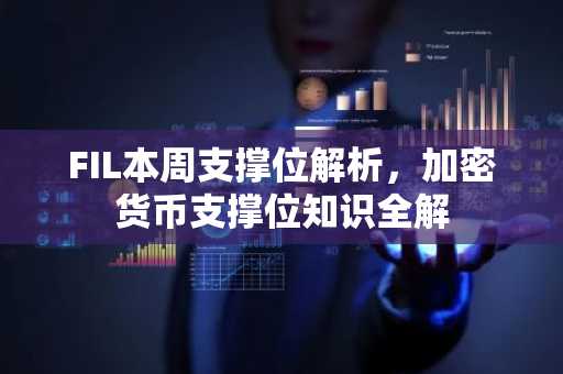 FIL本周支撑位解析，加密货币支撑位知识全解