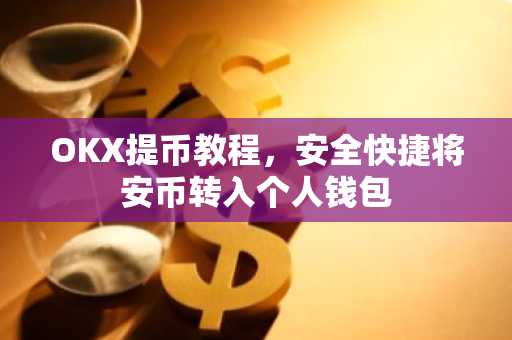 OKX提币教程，安全快捷将安币转入个人钱包