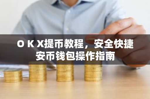 O K X提币教程,安全快捷安币钱包操作指南