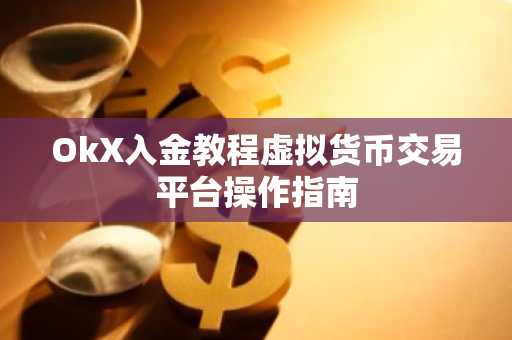 OkX入金教程虚拟货币交易平台操作指南