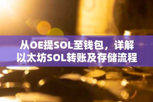 从OE提SOL至钱包，详解以太坊SOL转账及存储流程