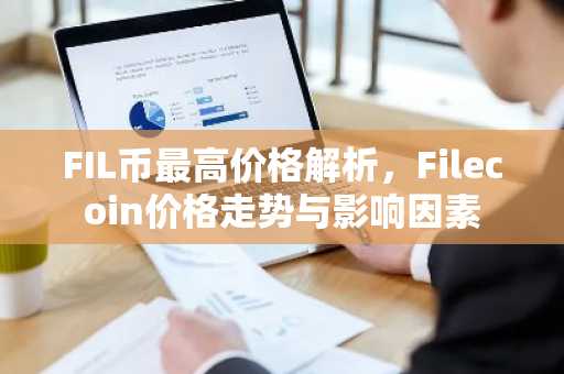 FIL币最高价格解析，Filecoin价格走势与影响因素