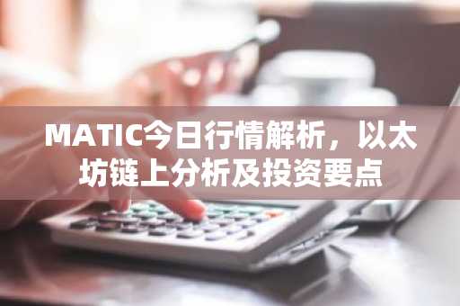 MATIC今日行情解析，以太坊链上分析及投资要点