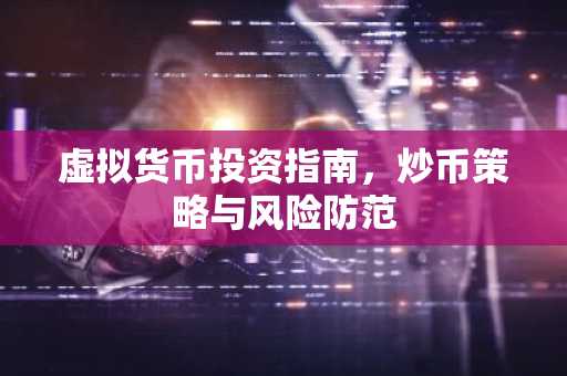 虚拟货币投资指南，炒币策略与风险防范