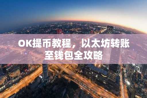 OK提币教程,以太坊转账至钱包全攻略