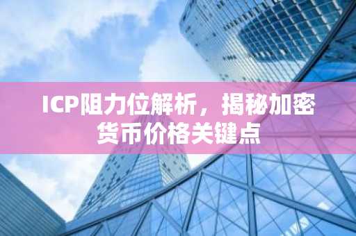 ICP阻力位解析，揭秘加密货币价格关键点
