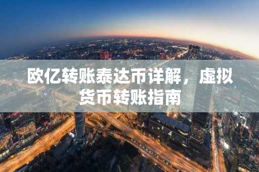 欧亿转账泰达币详解，虚拟货币转账指南